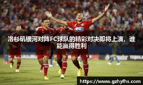 洛杉矶银河对阵FC球队的精彩对决即将上演，谁能赢得胜利